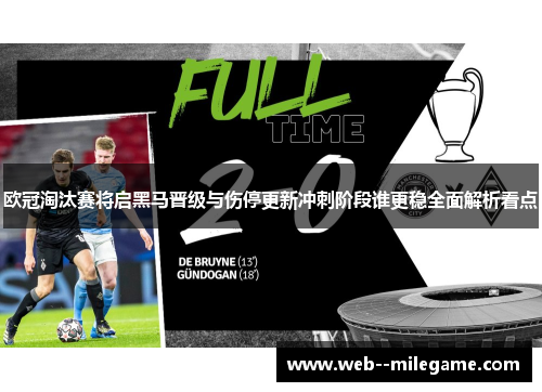 欧冠淘汰赛将启黑马晋级与伤停更新冲刺阶段谁更稳全面解析看点