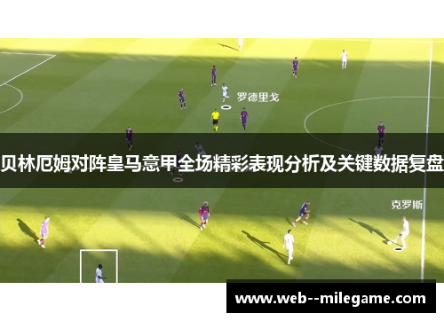 贝林厄姆对阵皇马意甲全场精彩表现分析及关键数据复盘