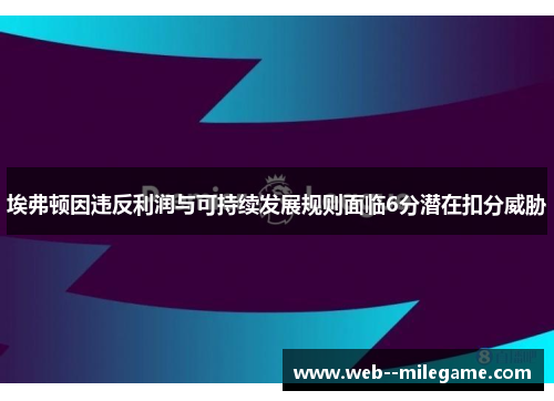 埃弗顿因违反利润与可持续发展规则面临6分潜在扣分威胁